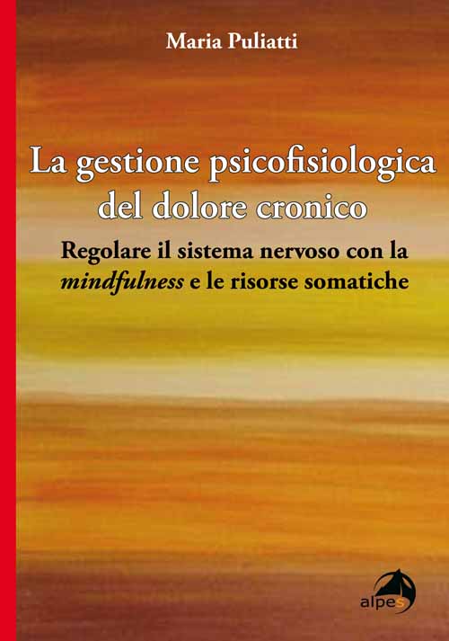 La gestione psicofisiologica del dolore cronico 
Regolare il sistema nervoso  con la Mindfulness e le risorse somatiche