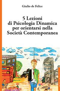 5 Lezioni di Psicologia Dinamica 
per orientarsi nella Società Contemporanea